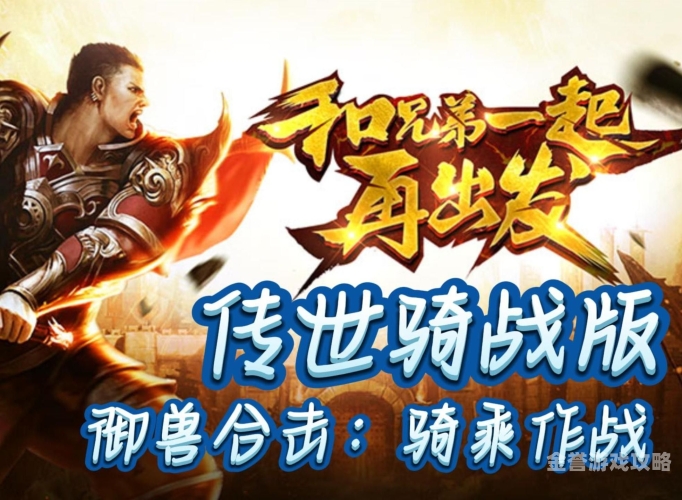 新开传奇游戏探索新开传奇游戏的魅力，从经典到创新的全方位体验